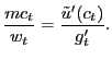 $\displaystyle \frac{mc_{t}}{w_{t}} = \frac{\tilde{u}^{\prime}(c_{t})}{g^{\prime}_{t}}.$