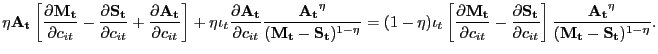 $\displaystyle \eta\mathbf{A_{t}} \left[ \frac{\partial\mathbf{M_{t}}}{\partial c_{it}} - \frac{\partial\mathbf{S_{t}}}{\partial c_{it}} + \frac{\partial\mathbf{A_{t}} }{\partial c_{it}} \right] + \eta\iota_{t} \frac{\partial\mathbf{A_{t}} }{\partial c_{it}} \frac{\mathbf{A_{t}}^{\eta}}{(\mathbf{M_{t}}-\mathbf{S_{t} })^{1-\eta}} = (1-\eta) \iota_{t} \left[ \frac{\partial\mathbf{M_{t}} }{\partial c_{it}} - \frac{\partial\mathbf{S_{t}}}{\partial c_{it}} \right] \frac{\mathbf{A_{t}}^{\eta}}{(\mathbf{M_{t}}-\mathbf{S_{t}})^{1-\eta}}.$
