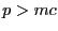 $ p > mc$