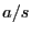 $ a/s$