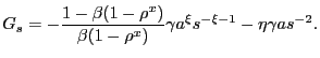 $\displaystyle G_{s} = - \frac{1-\beta(1-\rho^{x})}{\beta(1-\rho^{x})} \gamma a^{\xi} s^{-\xi-1} - \eta\gamma a s^{-2}.$