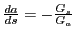 $ \frac{d a}{d s} = -\frac{G_{s}}{G_{a}}$