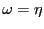 $ \omega= \eta$