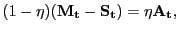 $\displaystyle (1-\eta) (\mathbf{M_{t}} - \mathbf{S_{t}}) = \eta\mathbf{A_{t}},$