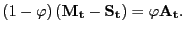 $\displaystyle (1-\varphi) \left( \mathbf{M_{t}}-\mathbf{S_{t}}\right) = \varphi \mathbf{A_{t}}.$