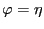 $ \varphi= \eta$