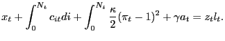 $\displaystyle x_{t} + \int_{0}^{N_{t}} c_{it} di + \int_{0}^{N_{t}} \frac{\kappa}{2}(\pi_{t} - 1)^{2} + \gamma a_{t} = z_{t} l_{t}.$