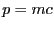 $ p=mc$