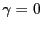 $ \gamma= 0$