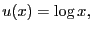$\displaystyle u(x) = \log x,$