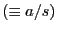 $ (\equiv a/s)$