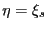 $ \eta= \xi_{s}$