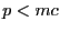 $ p < mc$