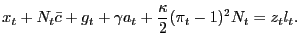 $\displaystyle x_{t} + N_{t} \bar{c} + g_{t} + \gamma a_{t} + \frac{\kappa}{2}(\pi_{t} - 1)^{2} N_{t} = z_{t} l_{t}.$