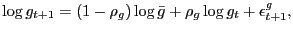 $\displaystyle \log g_{t+1} = (1-\rho_{g}) \log\bar{g} + \rho_{g} \log g_{t} + \epsilon ^{g}_{t+1},$