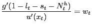 $\displaystyle \frac{g^{\prime}(1-l_{t}-s_{t}-N^{h}_{t} )}{u^{\prime}(x_{t})} = w_{t}% $