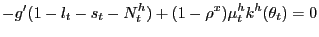 $\displaystyle -g^{\prime}(1-l_{t}-s_{t}-N^{h}_{t}) + (1-\rho^{x}) \mu ^{h}_{t} k^{h}(\theta_{t}) = 0$