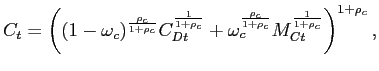 $\displaystyle C_{t}=\left( (1-\omega_{c})^{\frac{\rho_{c}}{1+\rho_{c}}} C_{Dt}^{\frac{1}{ 1+\rho_{c}}}+ \omega_{c}^{\frac{\rho_{c}}{1+\rho_{c}}}M_{Ct}^{\frac{1} {1+\rho_{c}}}\right) ^{1+\rho_{c}},$