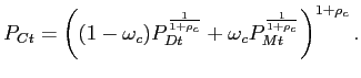 $\displaystyle P_{Ct} = \left( (1-\omega_{c}) P_{Dt}^{\frac{1}{1+\rho_{c}}} + \omega_{c} P_{Mt}^{\frac{1}{1+\rho_{c}}} \right) ^{1+\rho_{c}}.$