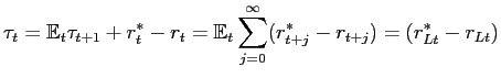 $\displaystyle \tau_{t} = \mathbb{E}_{t} \tau_{t+1}+ r^{*}_{t} - r_{t} = \mathbb{E}_{t} \sum_{j=0}^{\infty} (r^{*}_{t+j} - r_{t+j}) = (r^{*}_{Lt} - r_{Lt} )$