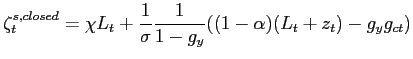$\displaystyle \zeta^{s,closed}_{t} = \chi L_{t} + \frac{1}{\sigma} \frac{1}{1-g_{y} }((1-\alpha)(L_{t}+z_{t}) - g_{y}g_{ct})$
