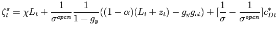 $\displaystyle \zeta^{s}_{t} = \chi L_{t} + \frac{1}{\sigma^{open}} \frac{1}{1-g_{y} }((1-\alpha)(L_{t}+z_{t}) - g_{y}g_{ct}) + [\frac{1}{\sigma} - \frac{1} {\sigma^{open}}] c^{*}_{Dt}$