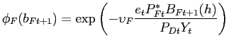 $\displaystyle \phi_{F}(b_{Ft+1}) = \exp\left( -\upsilon_{F} \frac{e_{t}P^{*}_{Ft} B_{Ft+1}(h)}{P_{Dt} Y_{t}}\right)$