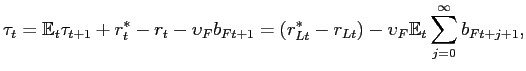 $\displaystyle \tau_{t} = \mathbb{E}_{t} \tau_{t+1}+ r^{*}_{t} - r_{t} - \upsilon_{F} b_{Ft+1} = (r^{*}_{Lt} - r_{Lt}) - \upsilon_{F} \mathbb{E}_{t}\sum _{j=0}^{\infty} b_{Ft+j+1},$