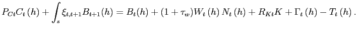 $\displaystyle P_{Ct}C_{t}\left( h\right) + \int_{s}\xi_{t,t+1}B_{t+1}(h) = B_{t}(h) + (1+\tau_{w})W_{t}\left( h\right) N_{t}\left( h\right) + R_{Kt}K + \Gamma_{t}\left( h\right) - T_{t}\left( h\right) .$