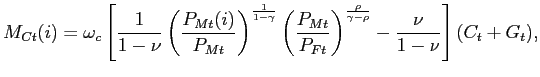 $\displaystyle M_{Ct}(i) = \omega_{c} \left[ \frac{1}{1-\nu}\left( \frac{P_{Mt}(i)}{P_{Mt} }\right) ^{\frac{1}{1-\gamma}} \left( \frac{P_{Mt}}{P_{Ft}}\right) ^{\frac{\rho}{\gamma-\rho}}-\frac{\nu}{1-\nu} \right] (C_{t} + G_{t}),$