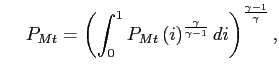 $\displaystyle \hspace{0.5cm} P_{Mt} = \left( \int_{0}^{1}P_{Mt}\left( i\right) ^{\frac{\gamma}{\gamma-1}}di \right) ^{\frac{\gamma-1}{\gamma}} ,$