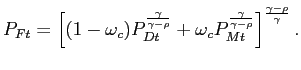 $\displaystyle P_{Ft} = \left[ (1-\omega_{c})P_{Dt}^{\frac{\gamma}{\gamma-\rho}} + \omega_{c} P_{Mt}^{\frac{\gamma}{\gamma-\rho}}\right] ^{\frac{\gamma-\rho}{\gamma}}.$
