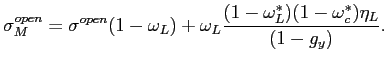 $\displaystyle \sigma_{M}^{open}=\sigma^{open}(1-\omega_{L})+\omega_{L}\frac{(1-\omega _{L}^{\ast})(1-\omega_{c}^{\ast})\eta_{L}}{(1-g_{y})}. $