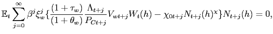 $\displaystyle \mathbb{E}_{t}\sum_{j=0}^{\infty}\beta^{j}\xi_{w}^{j}\{ \frac{(1+\tau_{w} )}{(1+\theta_{w}) }\frac{\Lambda_{t+j}}{P_{Ct+j}}V_{wt+j}W_{t}(h)- \chi _{0t+j}N_{t+j}(h)^{\chi}\} N_{t+j}(h) =0,$