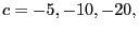 $ c=-5,-10,-20,$