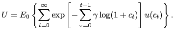 $\displaystyle U=E_{0}\left\{ \sum_{t=0}^{\infty}\exp\left[ -\sum_{\tau =0}^{t-1}\gamma\log(1+c_{t})\right] u(c_{t})\right\} .$