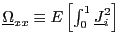 $ \underline{\Omega }_{xx}\equiv E\left[ \int_{0}^{1}\underline{J}_{i}^{2}\right] $