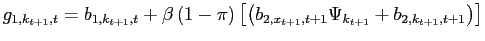 $\displaystyle g_{1,k_{t+1},t}=b_{1,k_{t+1},t}+\beta\left( 1-\pi\right) \left[ \left( b_{2,x_{t+1},t+1}\Psi_{k_{t+1}}+b_{2,k_{t+1},t+1}\right) \right] $