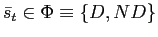 $ \bar{s}_{t}\in\Phi\equiv\{D,ND\}$