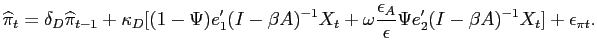 $\displaystyle \widehat{\pi}_{t}=\delta_{D}\widehat{\pi}_{t-1}+\kappa_{D}[(1-\Psi )e_{1}^{\prime}(I-\beta A)^{-1}X_{t}+\omega\frac{\epsilon_{A}}{ \epsilon}\Psi e_{2}^{\prime}(I-\beta A)^{-1}X_{t}]+\epsilon_{\pi t}.$