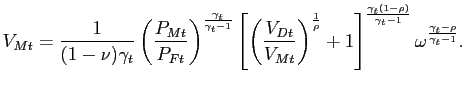 $\displaystyle V_{Mt} = \frac{1}{(1-\nu)\gamma_{t}} \left( \frac{P_{Mt}}{P_{Ft}}\right) ^{\frac{\gamma_{t}}{\gamma_{t}-1}} \left[ \left( \frac{V_{Dt}}{V_{Mt}}\right) ^{\frac{1}{\rho}} + 1 \right] ^{\frac{\gamma_{t}(1-\rho)}{\gamma_{t}-1}} \omega^{\frac{\gamma_{t}-\rho}{\gamma_{t}-1}}. $