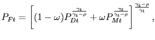 $\displaystyle P_{Ft}=\left[ (1-\omega)P_{Dt}^{\frac{\gamma_{t}}{\gamma_{t}-\rho}}+\omega P_{Mt}^{\frac{\gamma_{t}}{\gamma_{t}-\rho}}\right] ^{\frac{\gamma_{t}-\rho }{\gamma_{t}}}, $