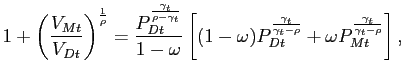 $\displaystyle 1 + \left( \frac{V_{Mt}}{V_{Dt}}\right) ^{\frac{1}{\rho}} = \frac {P_{Dt}^{\frac{\gamma_{t}}{\rho-\gamma_{t}}}}{1-\omega} \left[ (1-\omega )P_{Dt}^{\frac{\gamma_{t}}{\gamma_{t}-\rho}}+\omega P_{Mt}^{\frac{\gamma_{t} }{\gamma_{t}-\rho}}\right] , $