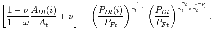 $\displaystyle \left[ \frac{1-\nu}{1-\omega} \frac{A_{Dt}(i)}{A_{t}}+\nu\right] = \left( \frac{P_{Dt}(i)}{P_{Ft}}\right) ^{\frac{1}{\gamma_{t}-1}} \left( \frac{P_{Dt} }{P_{Ft}}\right) ^{\frac{\gamma_{t}}{\gamma_{t}-\rho}\frac{1-\rho}{\gamma _{t}-1}}. $