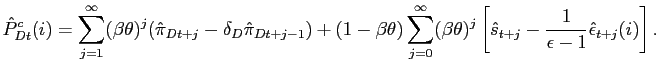 $\displaystyle \hat{P}^{c}_{Dt}(i) = \sum^{\infty}_{j=1} (\beta\theta)^{j} (\hat{\pi} _{Dt+j}-\delta_{D} \hat{\pi}_{Dt+j-1})+ (1-\beta\theta) \sum^{\infty}_{j=0} (\beta\theta)^{j} \left[ \hat{s}_{t+j} - \frac{1}{\epsilon-1} \hat{\epsilon }_{t+j}(i) \right] .$