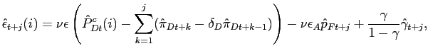$\displaystyle \hat{\epsilon}_{t+j}(i) = \nu\epsilon\left( \hat{P}^{c}_{Dt}(i) - \sum ^{j}_{k=1} (\hat{\pi}_{Dt+k}-\delta_{D} \hat{\pi}_{Dt+k-1})\right) -\nu\epsilon_{A} \hat{p}_{Ft+j} + \frac{\gamma}{1-\gamma} \hat{\gamma}_{t+j},$