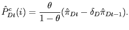 $\displaystyle \hat{P}^{c}_{Dt}(i) = \frac{\theta}{1-\theta} (\hat{\pi}_{Dt}-\delta_{D} \hat{\pi}_{Dt-1}).$