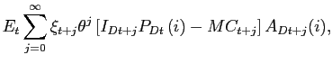 $\displaystyle E_{t}\sum_{j=0}^{\infty} \xi_{t+j} \theta^{j} \left[ I_{Dt+j}P_{Dt}\left( i\right) -MC_{t+j}\right] A_{Dt+j}(i),$