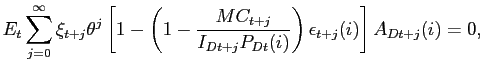$\displaystyle E_{t}\sum_{j=0}^{\infty} \xi_{t+j} \theta^{j}\left[ 1-\left( 1-\frac {MC_{t+j} }{I_{Dt+j}P_{Dt}(i)}\right) \epsilon_{t+j}(i)\right] A_{Dt+j}(i)=0,$