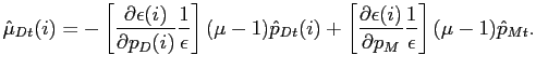 $\displaystyle \hat{\mu}_{Dt}(i)=-\left[ \frac{\partial\epsilon(i)}{\partial p_{D}(i)} \frac{1}{\epsilon}\right] (\mu-1)\hat{p}_{Dt}(i)+\left[ \frac{\partial \epsilon(i)}{\partial p_{M}}\frac{1}{\epsilon}\right] (\mu-1)\hat{p} _{Mt}.$
